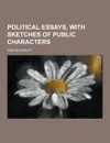 Political Essays, with Sketches of Public Characters - William Hazlitt