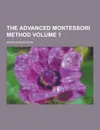 The Advanced Montessori Method Volume 1 - Maria Montessori