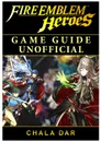 Fire Emblem Heroes Game Guide Unofficial - Chala Dar