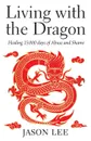 Living with the Dragon. Healing 15 000 days of Abuse and Shame - Jason Lee