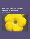 The History of Truro Parish in Virginia - Philip Slaughter