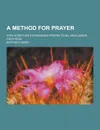 A Method for Prayer; With Scripture Expressions Proper to Be Used Under Each Head - Matthew Henry