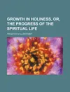 Growth in Holiness, Or, the Progress of the Spiritual Life - Frederick William Faber