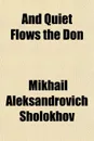 And Quiet Flows the Don - Mikhail Aleksandrovich Sholokhov