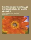 The Princes of Achaia and the Chronicles of Morea; A Study of Greece in the Middle Ages Volume 1 - Rennell Rodd