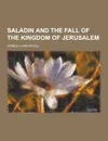 Saladin and the Fall of the Kingdom of Jerusalem - Stanley Lane-Poole