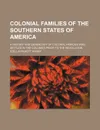 Colonial Families of the Southern States of America; A History and Genealogy of Colonial Families Who Settled in the Colonies Prior to the Revolution - Stella Pickett Hardy