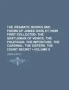 The Dramatic Works and Poems of James Shirley, Now First Collected (Volume 5); The Gentleman of Venice. the Politician. the Imposture. the Cardinal. T - James Shirley