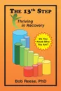 The 13th Step. Thriving in Recovery - PhD Bob Reese