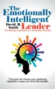 The Emotionally Intelligent Leader. The Missing Ingredient for Leadership Success - David. R. Smith