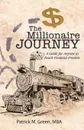 The Millionaire Journey. A Guide for Anyone to Reach Financial Freedom - MBA Patrick M. Green