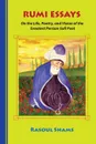 Rumi Essays. On the Life, Poetry, and Vision of the Greatest Persian Sufi Poet - Rasoul Shams