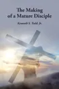 The Making of a Mature Disciple - Jr. Kenneth S. Todd