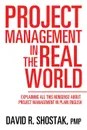 Project Management in the Real World. Explaining All This Nonsense About Project Management in Plain English - PMP David R. Shostak