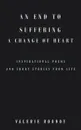 An End to Suffering a Change of Heart. Inspirational Poems and Short Stories from Life - Valerie Roundy