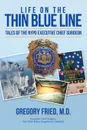 Life on the Thin Blue Line. Tales of the NYPD Executive Chief Surgeon - M.D. Gregory Fried