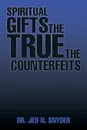 Spiritual Gifts The True The Counterfeits - Dr. Jed N. Snyder