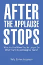 After the Applause Stops. Who Are You When You No Longer Do What You.ve Been Doing for Years. - Sally Bailey Jasperson