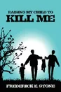 Raising My Child to Kill Me - Frederick E. Stone