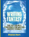 Writing Fantasy. The Top 100 Best Strategies For Writing Fantasy Stories - Blaine Hart