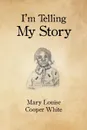 I.m Telling My Story - Mary  Louise Cooper White