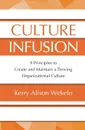 Culture Infusion. 9 Principles for Creating and Maintaining a Thriving Organizational Culture - Kerry   Alison Wekelo