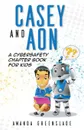 Casey and Aon - A Cybersafety Chapter Book For Kids - Amanda Greenslade