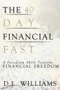 The 40 Day Financial Fast. A Paradigm Shift Towards Financial Freedom - D.L. Williams