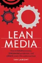 Lean Media. How to focus creativity, streamline production, and create media that audiences love - Ian Lamont