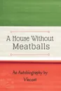 A House Without Meatballs. A Biography - Vincent Herr-Romano