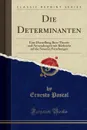 Die Determinanten. Eine Darstellung Ihrer Theorie und Anwendungen mit Rucksicht auf die Neueren Forschungen (Classic Reprint) - Ernesto Pascal