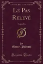 Le Pas Releve. Nouvelles (Classic Reprint) - Marcel Prévost