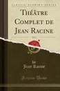 Theatre Complet de Jean Racine, Vol. 2 (Classic Reprint) - Jean Racine