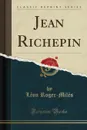 Jean Richepin (Classic Reprint) - Léon Roger-Milès