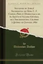 Souvenir du Jubile Sacerdotal de Mgr. C. F. Cazeau, Prelat Domestique de Sa Saintete Vicaire-General de l.Archidiocese, Celebre a Quebec en Janvier 1880 (Classic Reprint) - Unknown Author