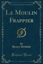 Le Moulin Frappier (Classic Reprint) - Henry Gréville