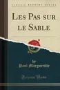 Les Pas sur le Sable (Classic Reprint) - Paul Margueritte