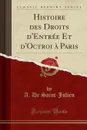 Histoire des Droits d.Entree Et d.Octroi a Paris (Classic Reprint) - A. De Saint-Julien