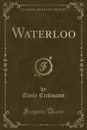 Waterloo (Classic Reprint) - Emile Erckmann