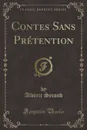 Contes Sans Pretention (Classic Reprint) - Albèric Second