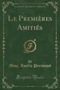 Le Premieres Amities (Classic Reprint) - Mme. Amélie Perronnet