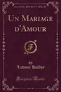 Un Mariage d.Amour (Classic Reprint) - Ludovic Halévy