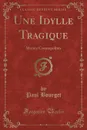 Une Idylle Tragique. Moeurs Cosmopolites (Classic Reprint) - Paul Bourget