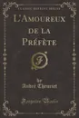 L.Amoureux de la Prefete (Classic Reprint) - André Theuriet
