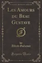 Les Amours du Beau Gustave (Classic Reprint) - Alfred Guézenec