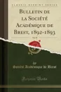 Bulletin de la Societe Academique de Brest, 1892-1893, Vol. 18 (Classic Reprint) - Société Académique de Brest