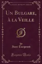 Un Bulgare, a la Veille (Classic Reprint) - Ivan Turgenev