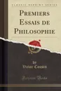 Premiers Essais de Philosophie (Classic Reprint) - Victor Cousin