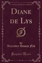 Diane de Lys (Classic Reprint) - Alexandre Dumas Fils