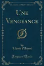 Une Vengeance (Classic Reprint) - Léonie d'Aunet